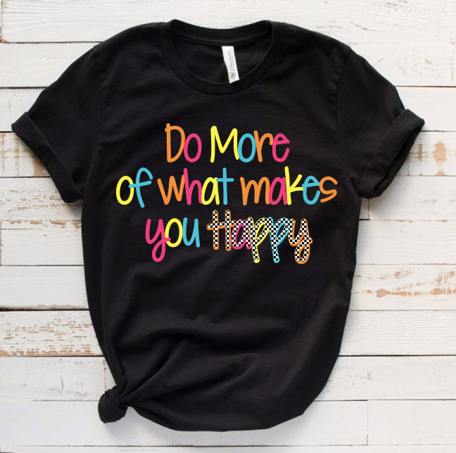 "Do more of what makes you happy" T-Shirt