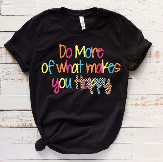 "Do more of what makes you happy" T-Shirt